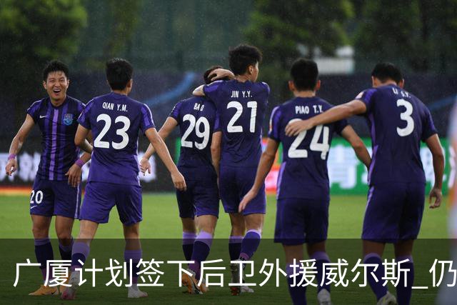 广厦计划签下后卫外援威尔斯 仍会保留卡明斯